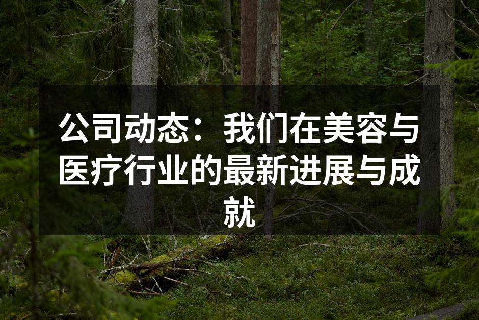 公司动态：我们在美容与医疗行业的最新进展